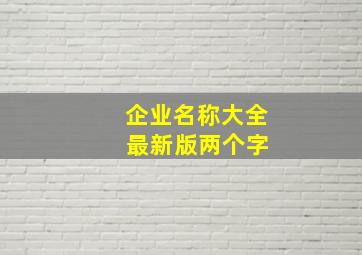 企业名称大全 最新版两个字